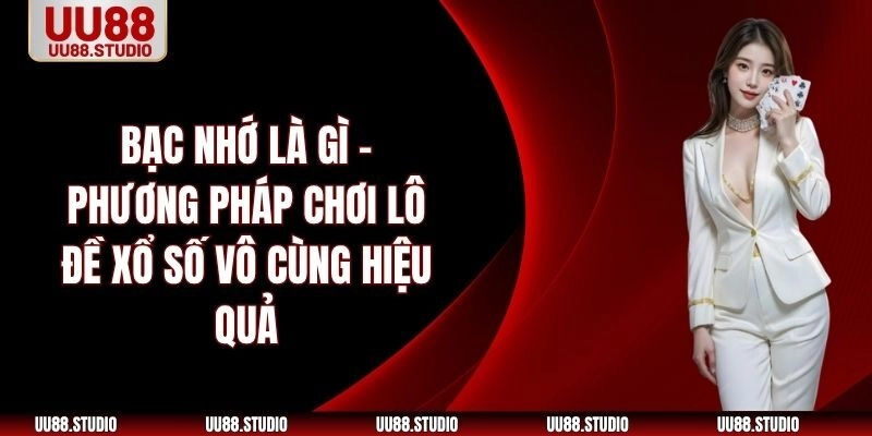Bạc Nhớ Là Gì – Giải Mã Cách Chơi Xổ Số Vô Cùng Hiệu Quả