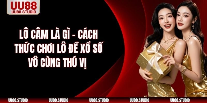 Lô Câm Là Gì – Cách Thức Chơi Lô Đề Xổ Số Vô Cùng Thú Vị